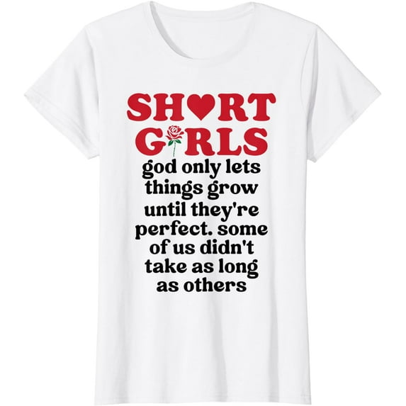 Short Girls God Only Lets Things Grow Until They're Perfect T-Shirt