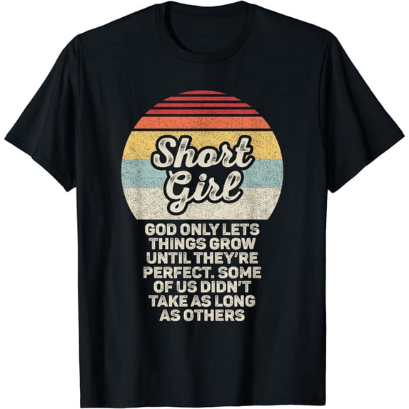 Short Girls God Only Lets Things Grow Until They're Perfect T-Shirt
