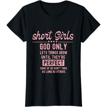Short Girls God Only Lets Things Grow Until They're Perfect T-Shirt