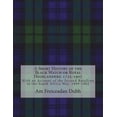 thumbnail image 1 of A Short History of the Black Watch or Royal Highlanders: 1725-1907: With an Account of the Second Batallion in the South Africa War, 1899-1902 Paperback 1721750258 9781721750252 Am Freiceadan Dubh, 1 of 1