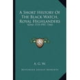 thumbnail image 1 of A Short History Of The Black Watch, Royal Highlanders : 42nd, 1725-1907, 73rd: To Which Is Added An Account Of The Second Battalion In The South African War, 1899-1902 (1908) (Paperback), 1 of 1
