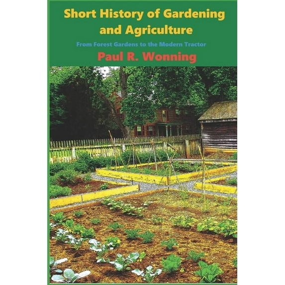 Short History: Short History of Gardening and Agriculture: From Forest Gardens to the Modern Tractor (Paperback)