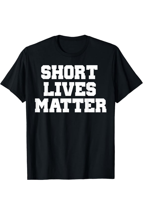 Short Lives Matter Shirt Funny Gift Tshirt T-Shirt Men women T-shirt black, gift. Sizes: S, M,L, XL, 2XL, 3XL, 4XL