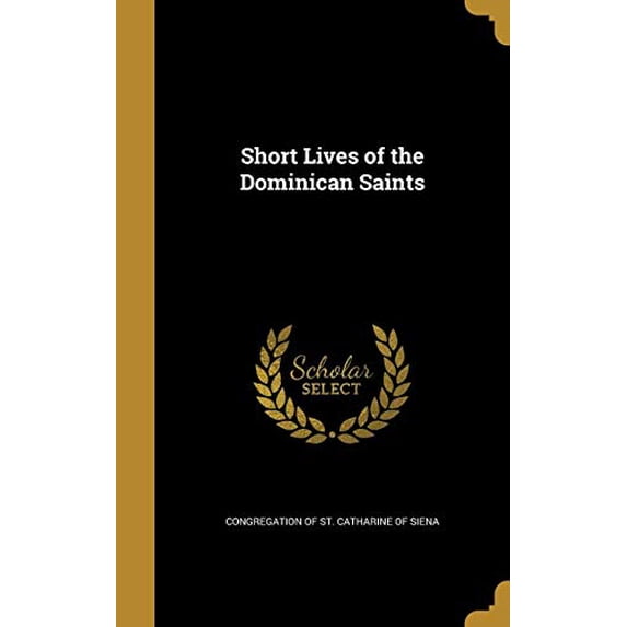 Short Lives of the Dominican Saints Hardcover 1371705305 9781371705305 Congregation of St Catharine of Siena