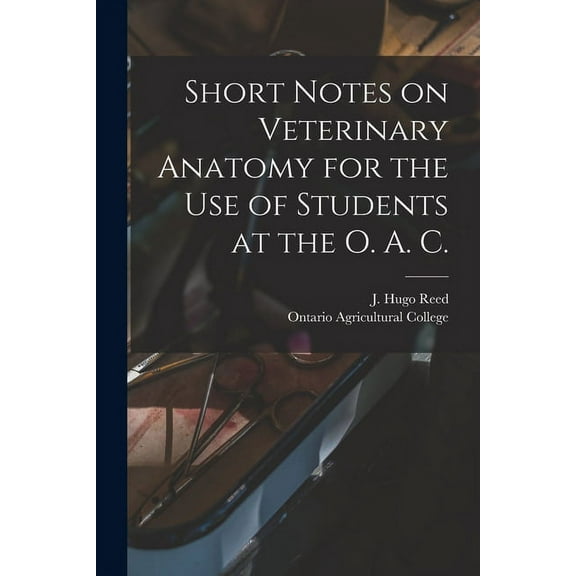 Short Notes on Veterinary Anatomy for the Use of Students at the O. A. C. [microform] (Paperback)