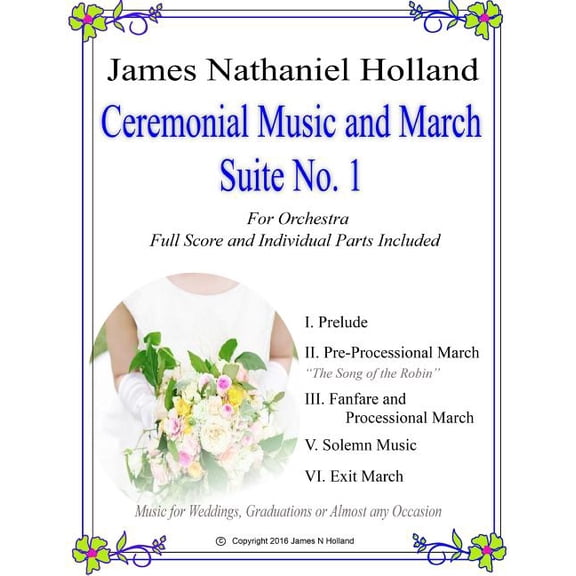 Short Orchestral Works by James Nathaniel Holland: Ceremonial Music and March Suite No. 1 : Music for Weddings, Graduations or Almost Any Occassion. Full Score and Parts (Series #2) (Paperback)
