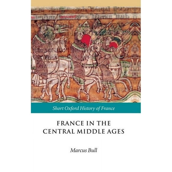 Short Oxford History of France France in the Central Middle Ages: 900-1200, (Hardcover)