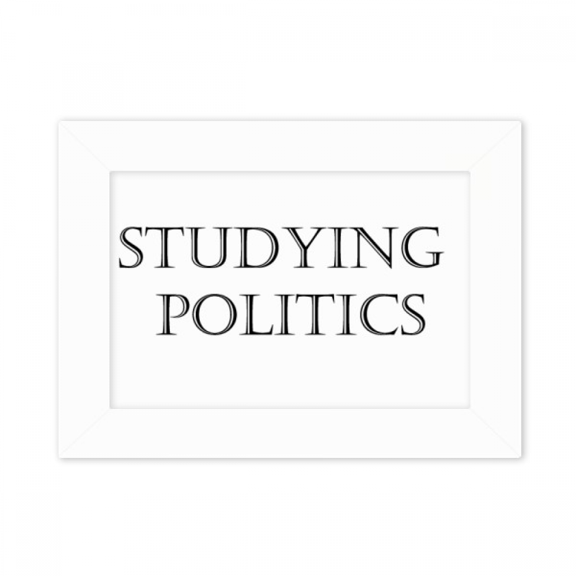 Short Phrase Studying Politics Photo Mount Frame Picture Art Painting Desktop 5x7 inch