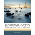 thumbnail image 1 of Short Prayers, for the Morning and Evening of Each Day in Our Ecclesiastical Year, by a Layman (Paperback), 1 of 1