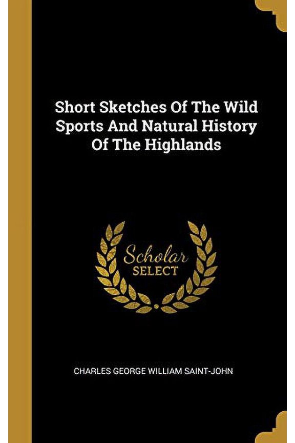 Short Sketches Of The Wild Sports And Natural History Of The Highlands Hardcover 101139295X 9781011392957 Charles George William Saint-John