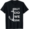 thumbnail image 1 of Short Sleeve T-Shirt But did we Sink Funny Boat Owner Captain Seamen T-Shirt, 1 of 3