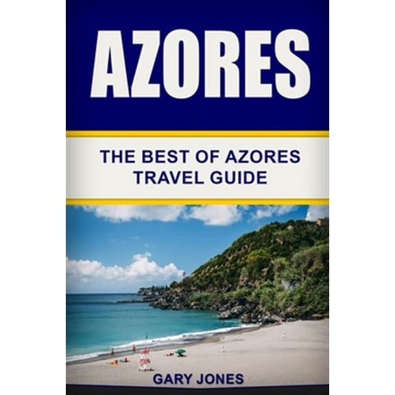 Short Stay Travel - City Guides: Azores: The Best Of Azores Travel Guide (Paperback)