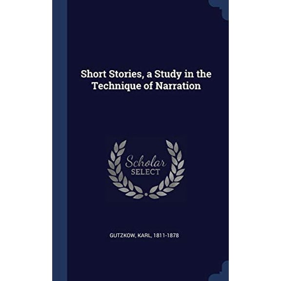 Short Stories, A Study In The Technique Of Narration
