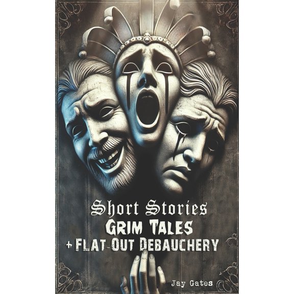 Short Stories, Grim Tales & Flat-Out Debauchery, (Paperback)