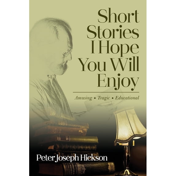 Short Stories I Hope You Will Enjoy: Amusing, Tragic, Educational, (Paperback)