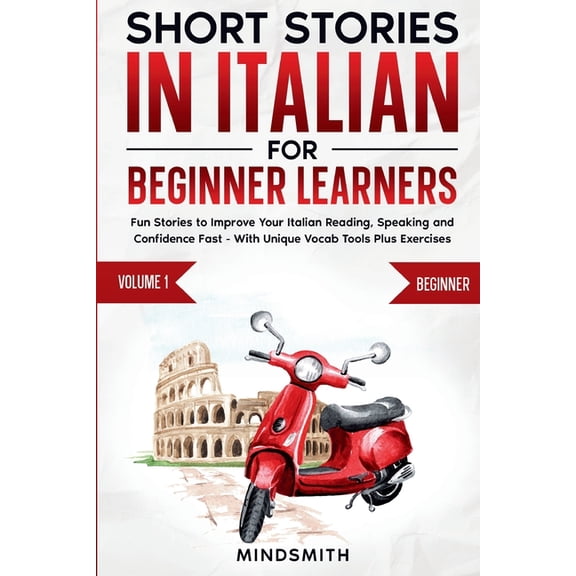 Short Stories in Italian Short Stories in Italian For Beginner Learners: Quickly Improve Your Reading, Speaking, and Confidence in Italian the Fu, Book 1, (Paperback)