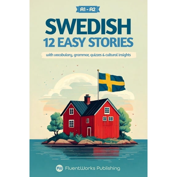 Short Stories for Swedish Learners Learn Swedish with Stories - Beginner (A1 to A2): 12 Easy Stories with Vocabulary, Grammar, Quizzes & Cultural Insig, Book 1, (Paperback)