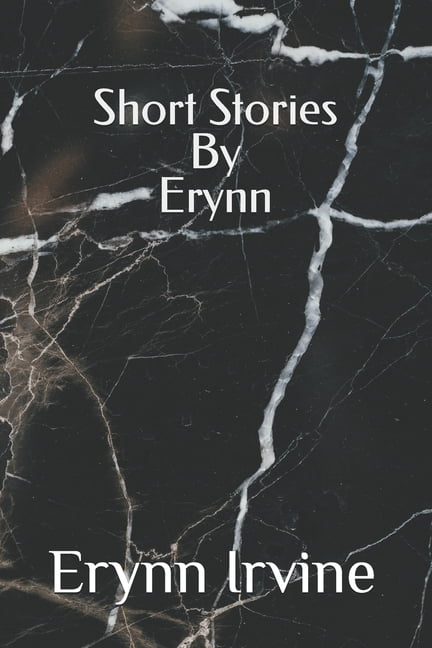 Short Stories by Erynn : A collection of 12 short stories (Paperback)