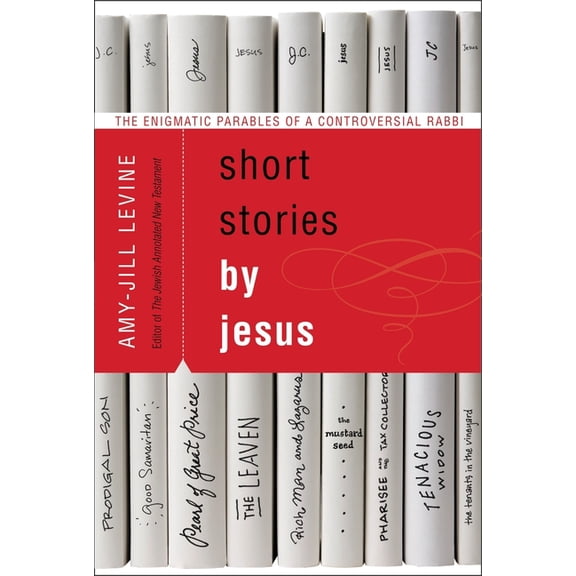 Short Stories by Jesus: The Enigmatic Parables of a Controversial Rabbi, (Paperback)