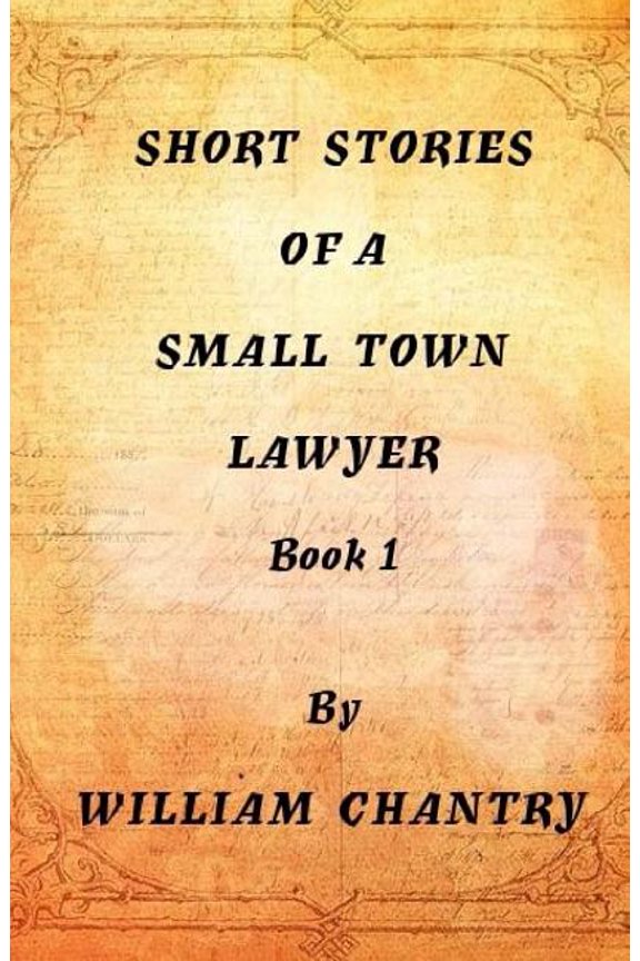 Short Stories of a Small Town Lawyer, Book 1 Paperback 1974616568 9781974616565 William Chantry