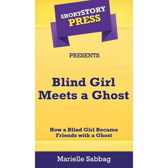 Short Story Press Presents Blind Girl Meets a Ghost: How a Blind Girl Became Friends with a Ghost, (Hardcover)