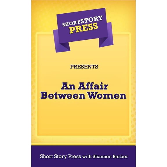 Short Story Press Presents An Affair Between Women Paperback 1727627075 9781727627077 Short Story Press, Dani Shannon Barber