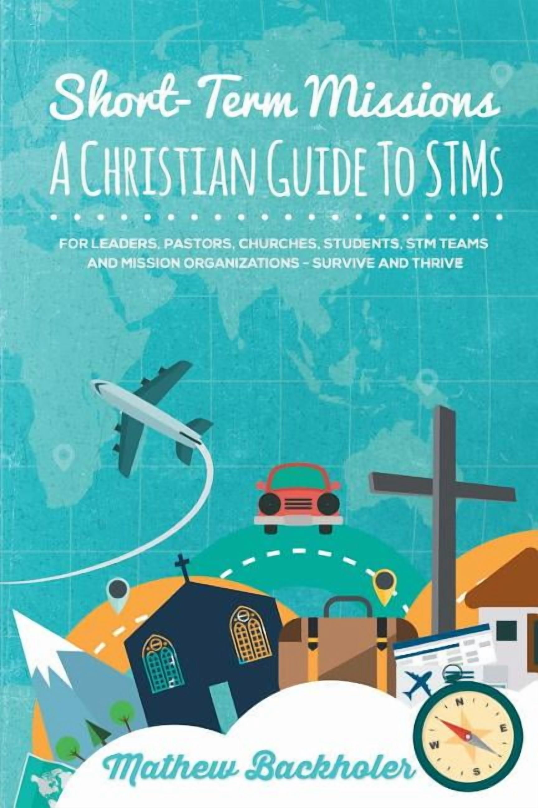 Short-Term Missions, A Christian Guide to Stms, for Leaders, Pastors ...