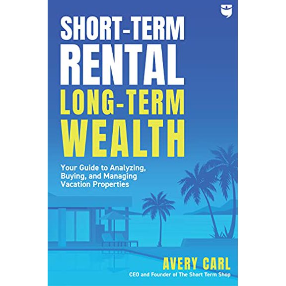 Pre-Owned Short-Term Rental, Long-Term Wealth: Your Guide to Analyzing, Buying, and Managing Vacation Properties (Paperback) 1947200445 9781947200449