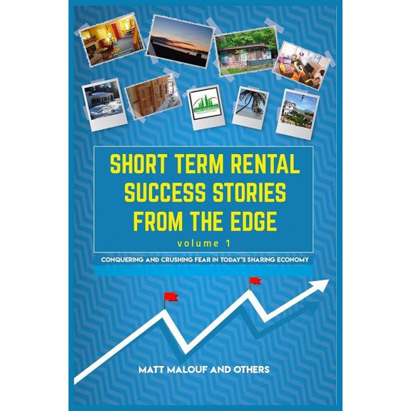 Short Term Rental Success Stories from the Edge: Short Term Rental Success Stories from the Edge, Volume 1: Conquering and Crushing Fear in Today's Sharing Economy (Paperback)
