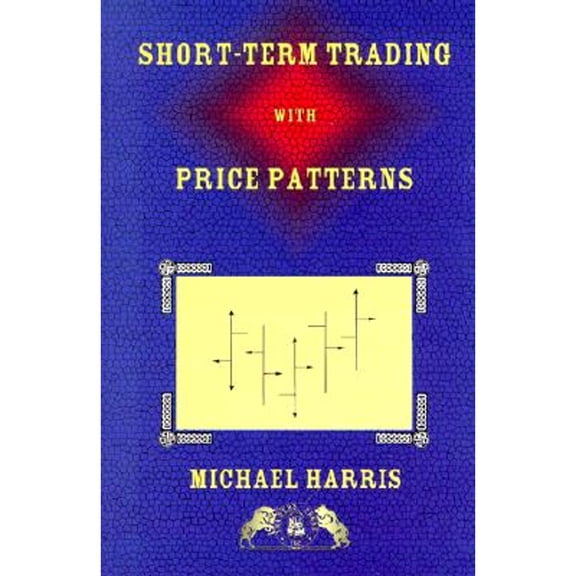 Pre-Owned Short-Term Trading with Price Patterns: A Systematic Methodology for the Development, Testing, and Use of Short-Term Trading Systems Hardcover
