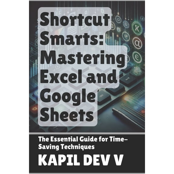 Shortcut Smarts: Mastering Excel and Google Sheets, (Paperback)