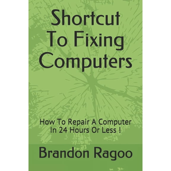 Shortcut To Fixing Computers: How To Repair A Computer In 24 Hours Or Less !, (Paperback)