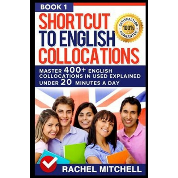 Shortcut to English Collocations: Master 400+ English Collocations in Used Explained Under 20 Minutes a Day (Book 1)