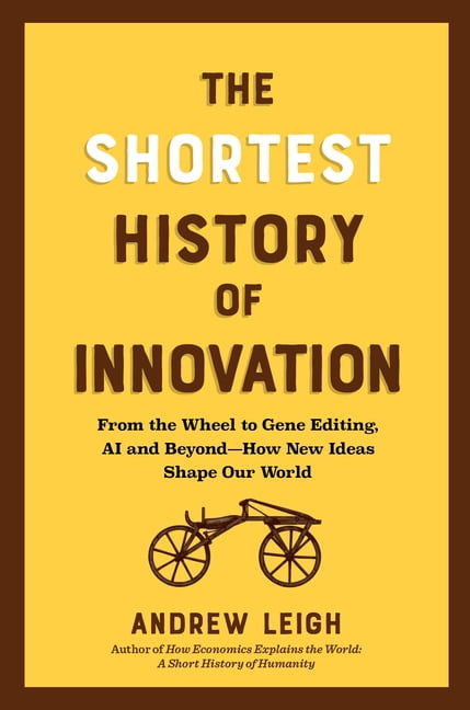 Shortest History The Shortest History of Innovation: From the Wheel to Gene Editing, Ai, and Beyond - How New Ideas Shape Our World, (Paperback)
