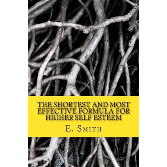 Shortest and Most Effective Formula for Higher Self Esteem : The Guerrilla Guide to Self-esteem