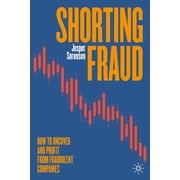 Shorting Fraud How to Uncover and Profit from Fraudulent Companies, Hardcover