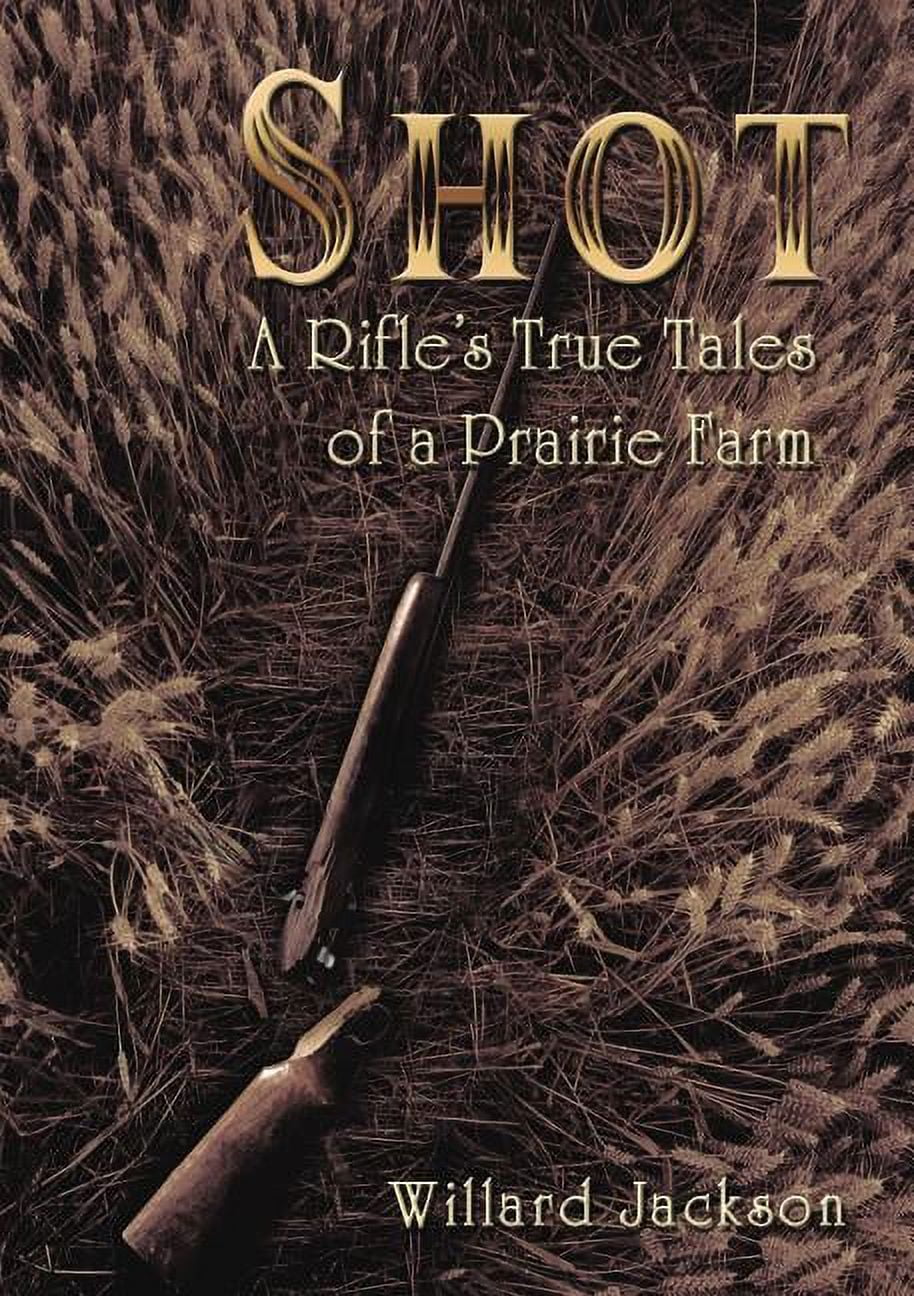 Shot: A Rifle's True Tales of a Prairie Farm, (Hardcover) - Walmart ...