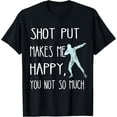 thumbnail image 1 of Shot Put Makes Me Happy You Not So Much Throwing Thrower T-Shirt, 1 of 5