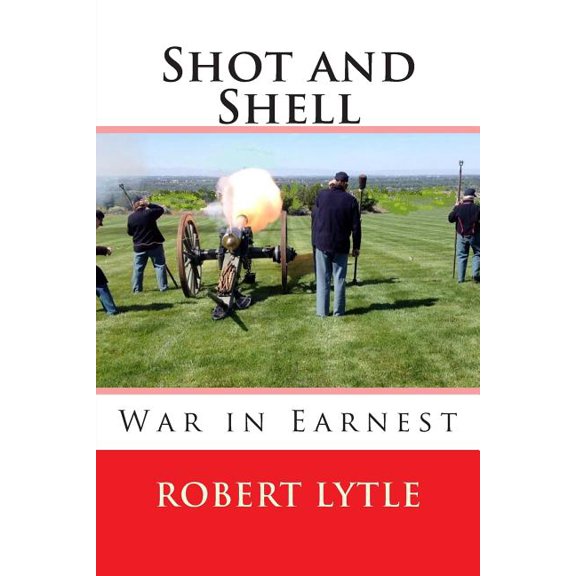 Shot and Shell 3: War in Earnest (Paperback) by Robert K Lytle