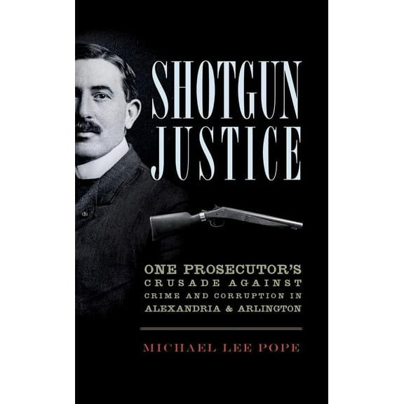 Shotgun Justice: One Prosecutor's Crusade Against Crime and Corruption in Alexandria & Arlington (Hardcover)