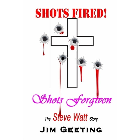 Shots Fired Shots Forgiven - The Steve Watt Story, (Paperback)