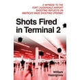 thumbnail image 1 of Shots Fired in Terminal 2 : A Witness to the Fort Lauderdale Airport Shooting Reflects on America's Mass Shooting Epidemic (Paperback), 1 of 1