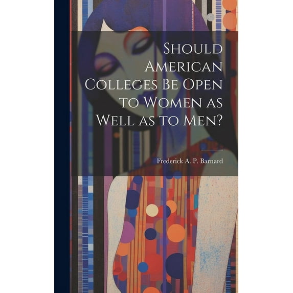 Should American Colleges be Open to Women as Well as to men? (Hardcover)