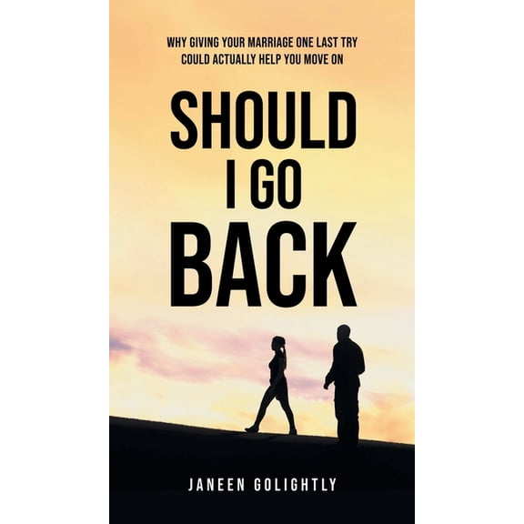 Should I Go Back: Why Giving Your Marriage One Last Try Could Actually Help You Move On, (Hardcover)