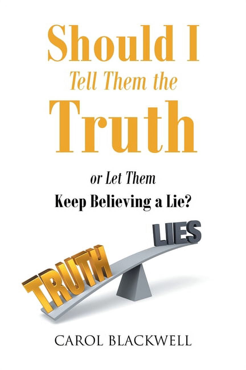 Should I Tell Them the Truth Or Let Them Keep Believing a Lie