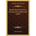 thumbnail image 1 of Should The Revised New Testament Be Authorized? 1882 Paperback 116697880X 9781166978808 Edmund Beckett, 1 of 1
