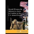 thumbnail image 1 of At Issue: Should Women Be Allowed to Serve in Combat in the U.S. Armed Forces? (Paperback), 1 of 1