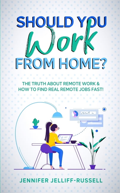 Should You Work from Home?: The Truth About Remote Work & How to Find ...