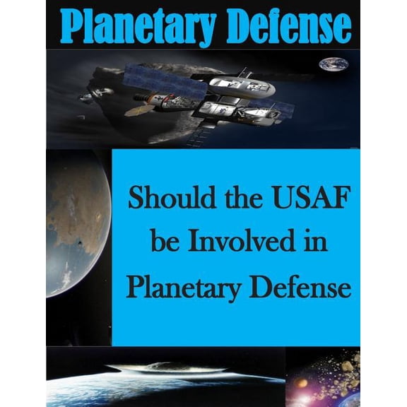 Should the USAF be Involved in Planetary Defense Paperback 1499776659 9781499776652 U.S. Air Force Air Command and Staff College