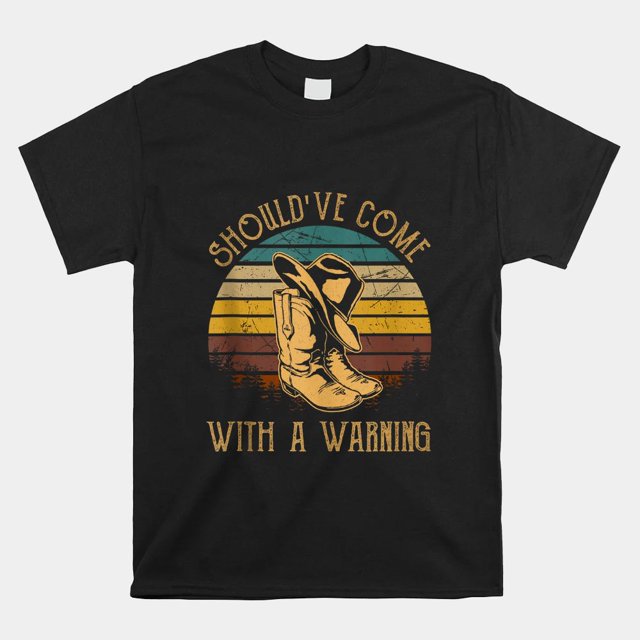 Should’ve Come With A Warning Boots Hat Cowboy Shirt